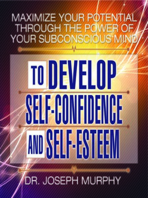 cover image of Maximize Your Potential Through the Power Your Subconscious Mind to Develop Self-Confidence and Self-Esteem
